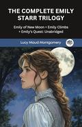 The Complete Emily Starr Trilogy: Emily of New Moon + Emily Climbs + Emily's Quest: Unabridged by Lucy Maud Montgomery