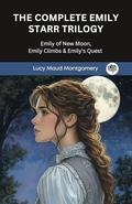 The Complete Emily Starr Trilogy: Emily of New Moon, Emily Climbs & Emily's Quest by Original Thinkers Institute