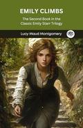 Emily Climbs: The Second Book in the Classic Emily Starr Trilogy by Original Thinkers Institute