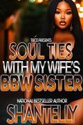 Soul Ties With My Wife's BBW Sister: A Hood Millionaire Forbidden Affair by Shantelly