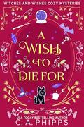 A Wish to Die For by C.A. Phipps
