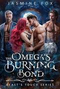 The Omega's Burning Bond : A Why Choose Omegaverse Reverse Harem Romance (Beast’s Touch #1) by Jasmine Fox