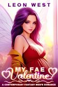 My Fae Valentine: A Contemporary Fantasy Men's Romance by Leon West