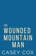 The Wounded Mountain Man (Lovin' in the Mountains #1) by Casey Cox