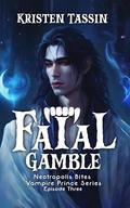 Fatal Gamble: Vampire Prince Short Read (Neotropolis Bites | Vampire Prince #3) by Kristen Tassin