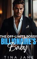 The Off-Limits Bossy Billionaire's Baby: An Enemies To Lovers Best Friend's Brother Romance by Tina Jane