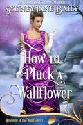 How to Pluck a Wallflower: (Revenge of the Wallflowers #49) by Sydney Jane Baily