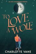 To Love a Wolf (Apex: Moonbound #0.5) by Charlotte Vane