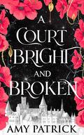 A Court Bright and Broken (Age of Fae Romantasy series #1) by Amy Patrick