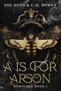 A is For Arson: Horsemen Book 1 by C.M. Bowen, Zoe Dunn