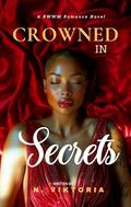 Crowned in Secrets: A Steamy BWWM Interracial Multicultural Billionaire CEO Opposites Attract Second Chance Forbidden Love Wounded Heroine Contemporary Romance by N. Viktoria