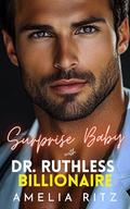 Surprise Baby with Dr. Ruthless Billionaire: An Enemies-To-Lovers Single Dad Romance by Amelia Ritz