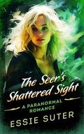The Seer's Shattered Sight: A Paranormal Romance (Enchanted Bargains #4) by Essie Suter