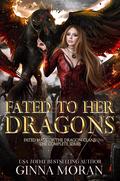 Fated to Her Dragons: Fated Mate of the Dragon Clans Complete Series by Ginna Moran