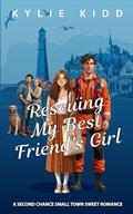 Rescuing My Best Friend's Girl: A Second Chance Small Town Sweet Romance by Kylie Kidd