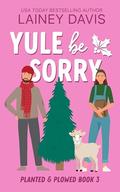 Yule Be Sorry (Planted and Plowed #3) by Lainey Davis