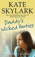 Daddy's Wicked Parties: The Most Shocking True Story of Child Abuse Ever Told (Skylark Child Abuse True Stories #1) by Lucy Gilbert
