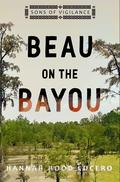 Beau on the Bayou (Sons of Vigilance #2) by Hannah Hood Lucero
