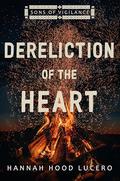 Dereliction of the Heart (Sons of Vigilance #4) by Hannah Hood Lucero
