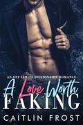 A Love Worth Faking: An Off Limits Billionaire Romance by Caitlin Frost