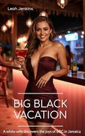 Big Black Vacation: A white wife discovers the joys of BBC in Jamaica by Leah Jenkins