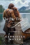 The Fur Trader's Lady by Gabrielle Meyer