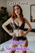 Using Her Slave Husband by Katt Ford