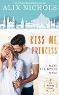 Kiss Me, Princess (The Montevor Royals Saga #7) by Alix Nichols