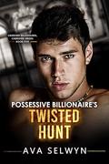 Possessive Billionaire’s Twisted Hunt by Ava Selwyn
