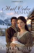 Mail-Order Mishap: 3 Mail-Order Bride novels in a single collection by Misty M. Beller