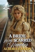 A Bride for the Scarred Rancher: A Historical Western Romance Novel by Aurora Hanson