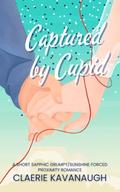 Captured by Cupid: A Short Sapphic Grumpy/Sunshine Forced Proximity Romance (The Cupid Chronicles: A Short Sapphic Rom-Com #1) by Claerie Kavanaugh