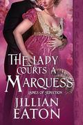The Lady Courts a Marquess (Ladies of Seduction #2) by Jillian Eaton