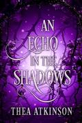 An Echo in the Shadows: A prologue novella in the Iron Kingdom World: A Fae Fantasy Romance by Thea Atkinson