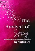 The Arrival of Spring: An Anthology of Four Heart-Stirring MMRomance Stories by Suilan Lee