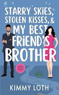 Starry Skies, Stolen Kisses, and My Best Friend's Brother by Kimmy Loth