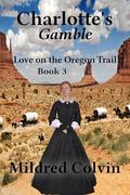Charlotte's Gamble (Love on the Oregon Trail #3) by Mildred Colvin