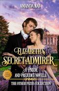Elizabeth's Secret Admirer: A Pride and Prejudice Novella by Amanda Kai