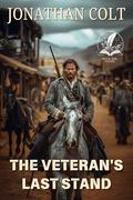 The Veteran's Last Stand: A Historical Western Adventure Novel by Jonathan Colt