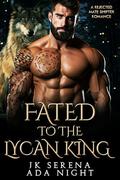 Fated to the Lycan King: A Rejected Mate Shifter Romance by Ada Night, JK Serena