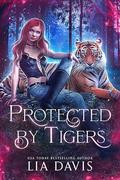 Protected by Tigers: A Standalone Why Choose Shifter Romance by Lia Davis