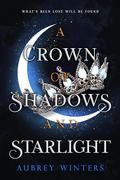A Crown of Shadows and Starlight (The Asteria Chronicles #3) by Aubrey Winters