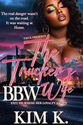 The Trucker's BBW Wife : An Urban Fiction Hood Romance by Kim K.