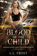 Blood of the Child (Demonic Messes (And Other Annoyances) #1) by L.L. Frost