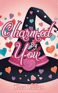 Charmed By You: A Small Town Valentines Day Novella (Seasons of Magic #2) by Kova Killian
