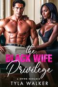 The Black Wife Privilege: A BWWM Romance by Tyla Walker