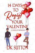 14 Days to Resist Your Valentine (Holigay Romances #2) by D.K. Sutton