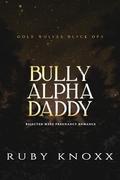 Bully Alpha Daddy (Gold Wolves Black Ops #1) by Ruby Knoxx