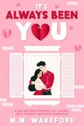 It's Always Been You: A Valentines Friends-to-Lovers, Best Friend’s Brother Romance by M.M. Wakeford