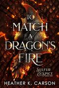 To Match a Dragon's Fire (Sulfur & Spice #1) by Heather K. Carson